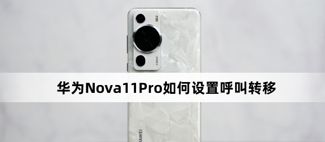 华为Nova 11 Pro呼叫转移怎么设置